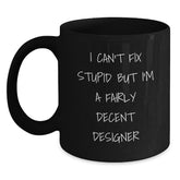Funny Designer Gifts from Men, Women, Friends, Coworkers, or Family - Black Coffee Mug for Designer Lovers - I Can't Fix Stupid But I'm A Fairly Decent Designer - Main